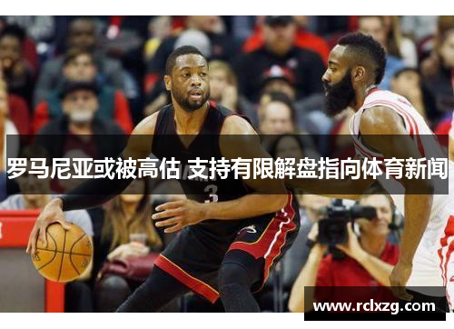 罗马尼亚或被高估 支持有限解盘指向体育新闻
